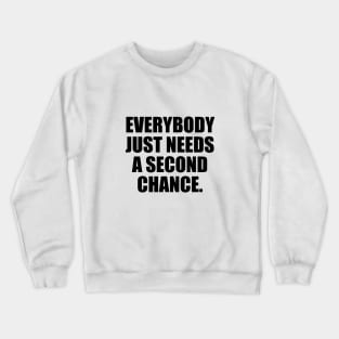 Everybody just needs a second chance Crewneck Sweatshirt